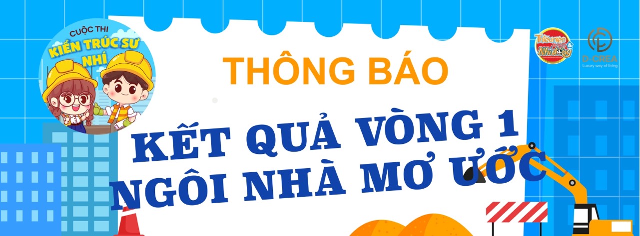 D-CREA | Cuộc thi KIẾN TRÚC SƯ NHÍ - Kết quả Vòng thi Ngôi nhà mơ ước (Vòng 1)