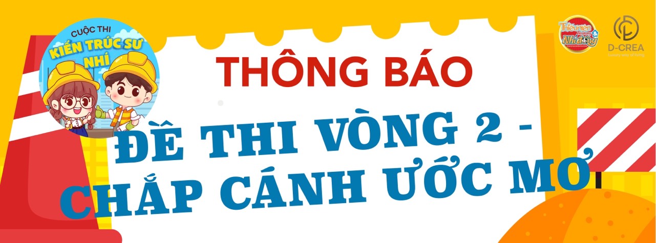 D-CREA | Cuộc thi KIẾN TRÚC SƯ NHÍ - Đề thi Vòng 2 - VÒNG CHẮP CÁNH ƯỚC MƠ